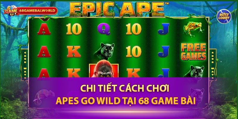 Chi tiết cách chơi Apes Go Wild tại 68 game bài