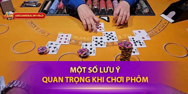 Một số lưu ý quan trọng khi chơi Phỏm 