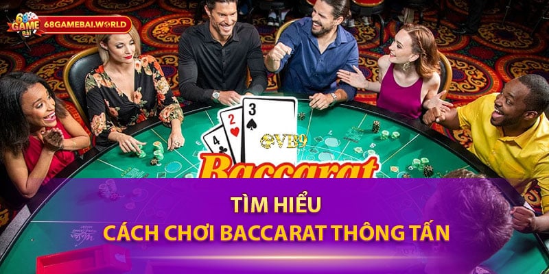 Tìm hiểu cách chơi Baccarat Thông Tấn 