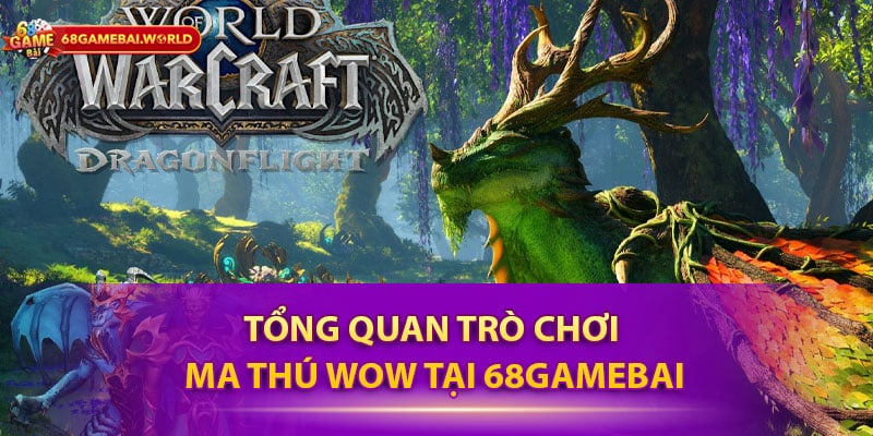 Tổng quan trò chơi Ma thú wow tại 68gamebai