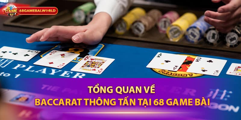 Tổng quan về Baccarat Thông Tấn tại 68 game bài
