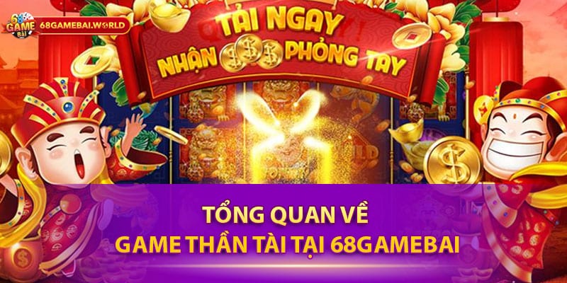 Tổng quan về game Thần Tài tại 68gamebai