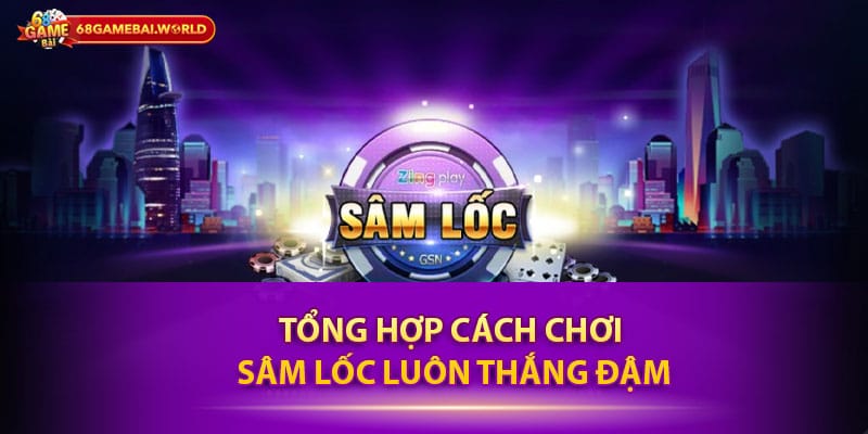 Tổng hợp cách chơi sâm lốc luôn thắng đậm