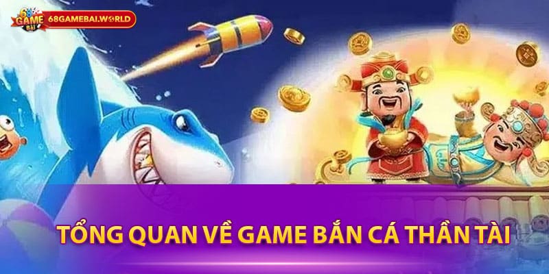 Tổng quan về game bắn cá thần tài