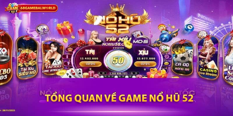 Tổng quan về game Nổ hũ 52 