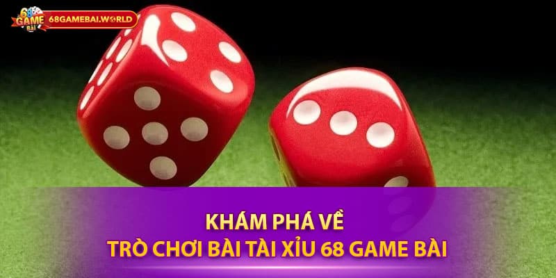 Khám phá về trò chơi bài Tài Xỉu 68 game bài
